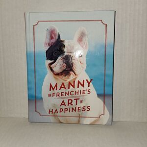 Manny the Frenchie's Art of Happiness - Hardcover By the Frenchie, Manny